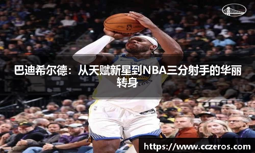 巴迪希尔德：从天赋新星到NBA三分射手的华丽转身