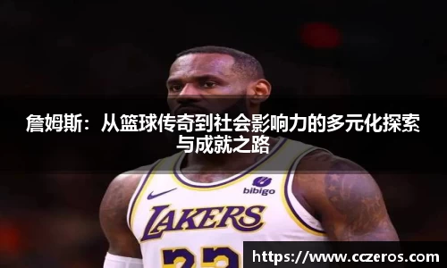 詹姆斯：从篮球传奇到社会影响力的多元化探索与成就之路